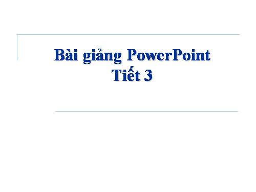 HƯỚNG DẪN SOẠN BÀI TRÌNH CHIẾU TRÊN POWER POINT (TIẾT 3)