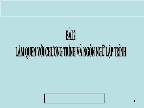 Bài 2. Làm quen với chương trình và ngôn ngữ lập trình