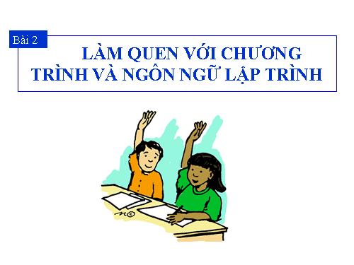 Bài 2. Làm quen với chương trình và ngôn ngữ lập trình