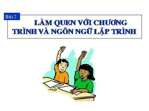 Bài 2. Làm quen với chương trình và ngôn ngữ lập trình