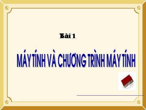 Bài 1. Máy tính và chương trình máy tính.