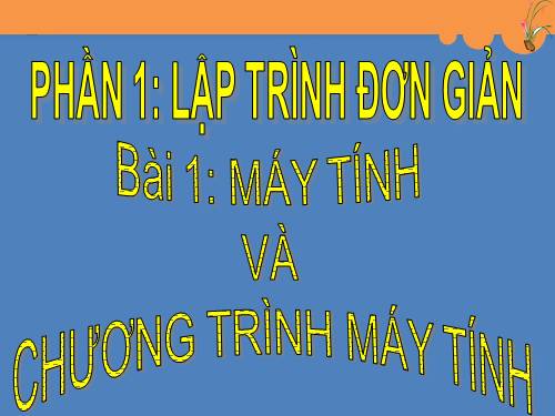 Bài 1. Máy tính và chương trình máy tính.