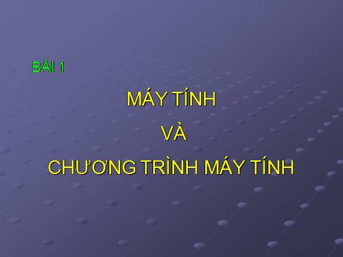 Bài 1. Máy tính và chương trình máy tính.