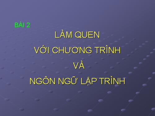 Bài 2. Làm quen với chương trình và ngôn ngữ lập trình