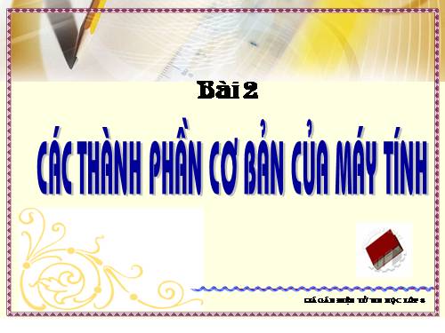 Bài 2. Các thành phần cơ bản của mt-TH nghề 8