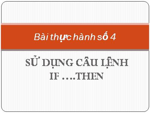 Bài thực hành 4. Sử dụng câu lệnh điều kiện If….Then