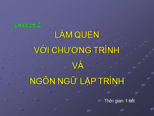 Bài 2. Làm quen với chương trình và ngôn ngữ lập trình