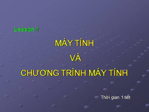 Bài 1. Máy tính và chương trình máy tính.