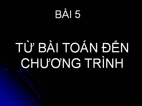 Bài 5. Từ bài toán đến chương trình