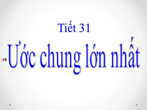 Chương I. §17. Ước chung lớn nhất