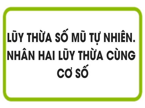 Chương I. §7. Luỹ thừa với số mũ tự nhiên. Nhân hai luỹ thừa cùng cơ số