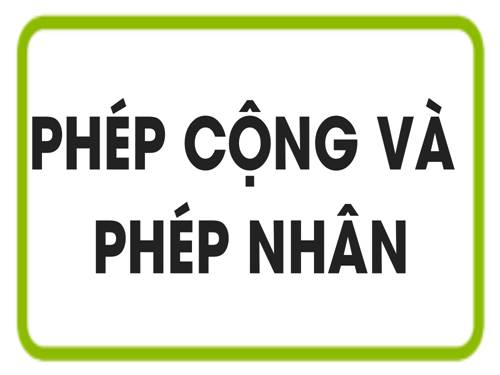 Chương I. §5. Phép cộng và phép nhân