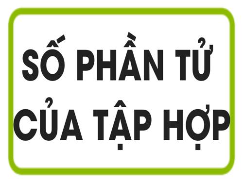 Chương I. §4. Số phần tử của một tập hợp. Tập hợp con