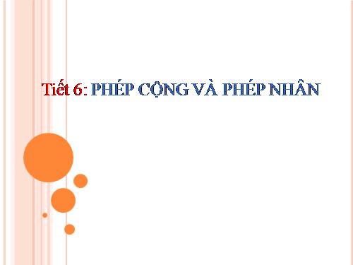 Chương I. §5. Phép cộng và phép nhân