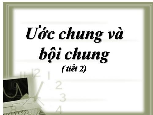 Chương I. §16. Ước chung và bội chung