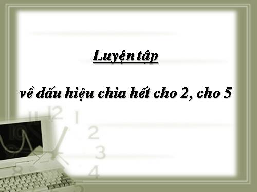 Chương I. §11. Dấu hiệu chia hết cho 2, cho 5