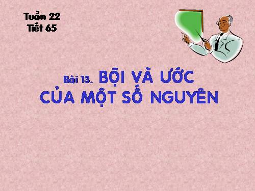 Chương II. §13. Bội và ước của một số nguyên