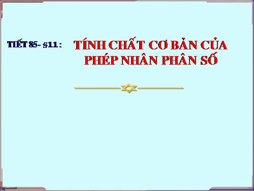 Chương III. §11. Tính chất cơ bản của phép nhân phân số