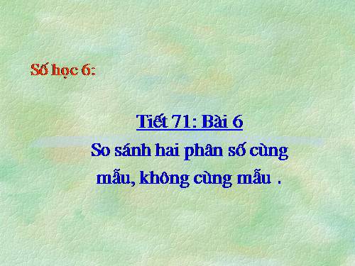 Chương III. §6. So sánh phân số