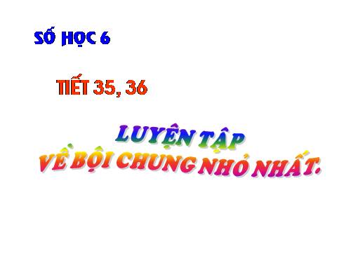 Chương I. §18. Bội chung nhỏ nhất