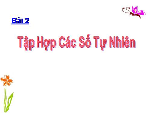 Chương I. §2. Tập hợp các số tự nhiên