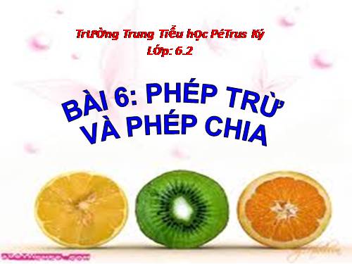 Chương I. §6. Phép trừ và phép chia