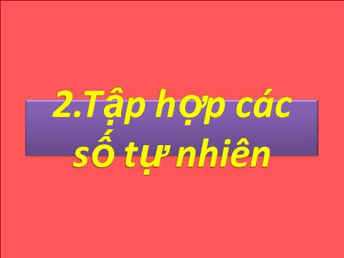 Chương I. §2. Tập hợp các số tự nhiên