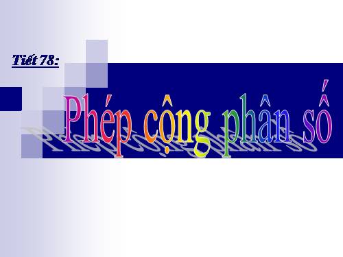 Chương III. §7. Phép cộng phân số