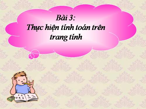 Tiết 4,5:Thực hiện tính toán trên trang tính