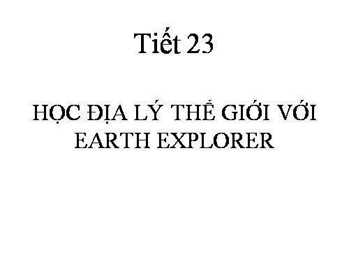 Tiết 23 Học địa lý với EARTH EXPLOER.rar