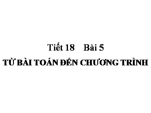 Bài 5 TỪ BÀI TOÁN ĐẾN CHƯƠNG TRÌNH.rar