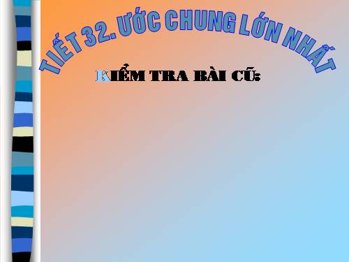 Chương I. §17. Ước chung lớn nhất