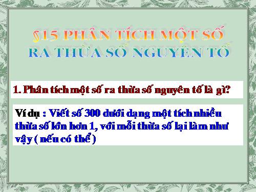 Chương I. §15. Phân tích một số ra thừa số nguyên tố