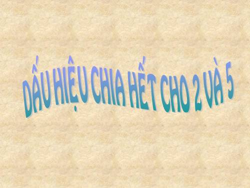 Chương I. §11. Dấu hiệu chia hết cho 2, cho 5