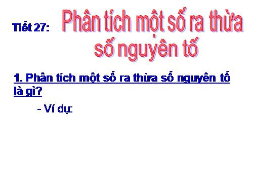 Chương I. §15. Phân tích một số ra thừa số nguyên tố