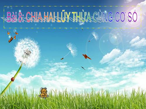 Chương I. §8. Chia hai luỹ thừa cùng cơ số