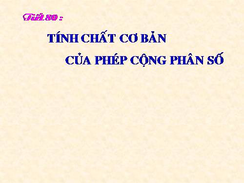 Chương III. §8. Tính chất cơ bản của phép cộng phân số