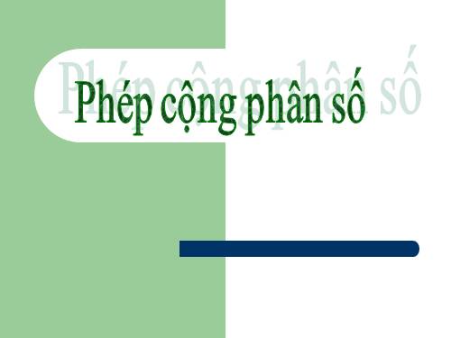 Chương III. §7. Phép cộng phân số