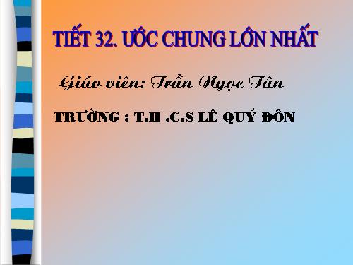 Chương I. §17. Ước chung lớn nhất