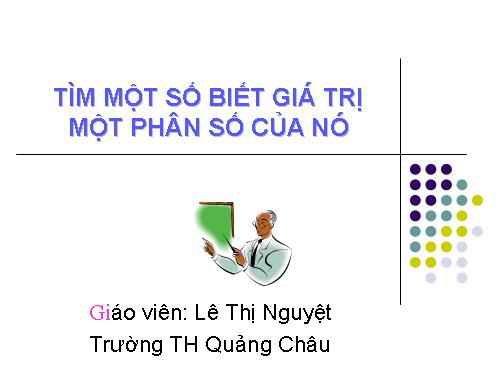 Chương III. §15. Tìm một số biết giá trị một phân số của nó