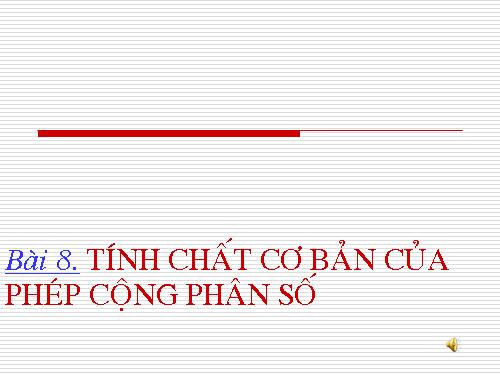 Chương III. §8. Tính chất cơ bản của phép cộng phân số