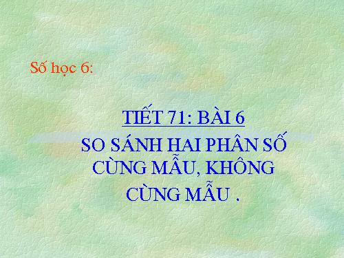 Chương III. §6. So sánh phân số