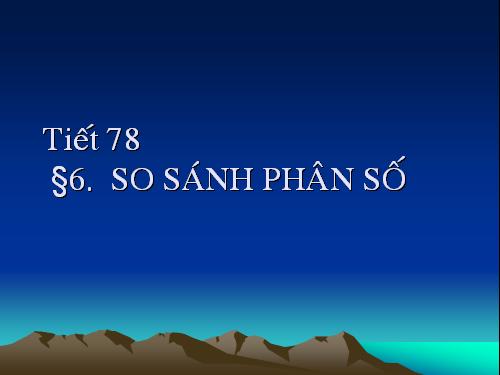 Chương III. §6. So sánh phân số