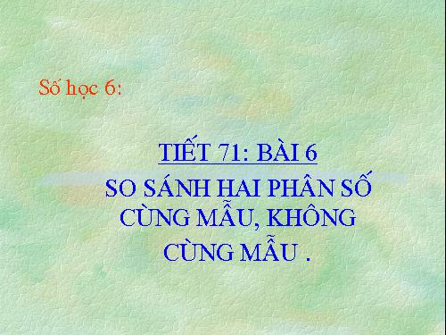 Chương III. §6. So sánh phân số