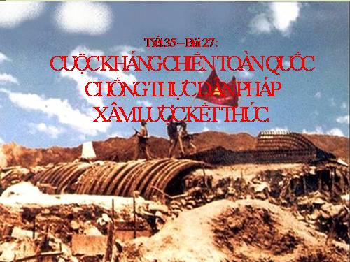 Bài 27. Cuộc kháng chiến toàn quốc chống thực dân Pháp xâm lược kết thúc (1953 - 1954)