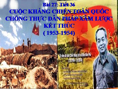 Bài 27. Cuộc kháng chiến toàn quốc chống thực dân Pháp xâm lược kết thúc (1953 - 1954)