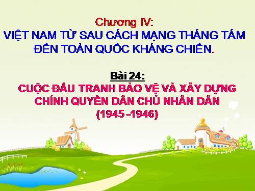 Bài 24. Cuộc đấu tranh bảo vệ và xây dựng chính quyền dân chủ nhân dân (1945 - 1946)