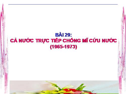Bài 29. Cả nước trực tiếp chiến đấu chống Mĩ, cứu nước (1965 -1973)