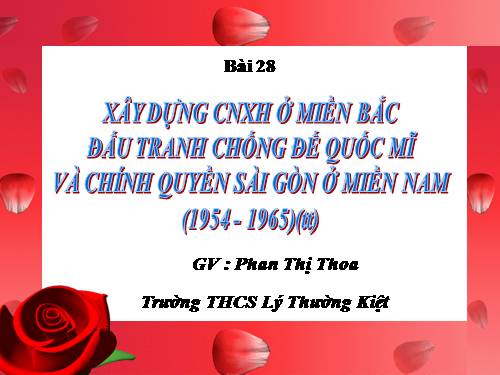Bài 28. Xây dựng chủ nghĩa xã hội ở miền Bắc, đấu tranh chống đế quốc Mĩ và chính quyền Sài Gòn ở miền Nam (1954 -1965)