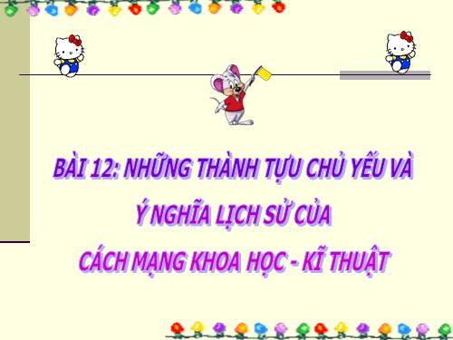 Bai 12. Những thành tựu chủ yếu và ý nghĩa lịch sử của cách mạng khoa học - kĩ thuật